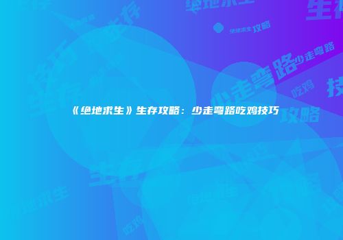 《绝地求生》生存攻略：少走弯路吃鸡技巧