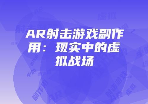 AR射击游戏副作用:现实中的虚拟战场