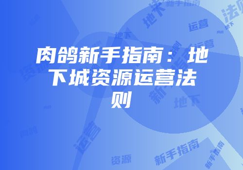肉鸽新手指南：地下城资源运营法则