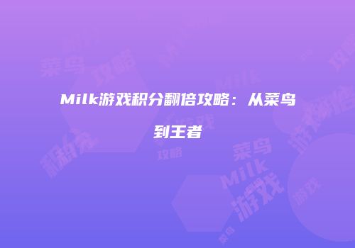 Milk游戏积分翻倍攻略：从菜鸟到王者
