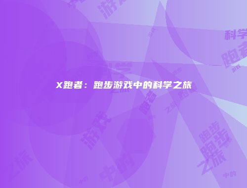 X跑者：跑步游戏中的科学之旅