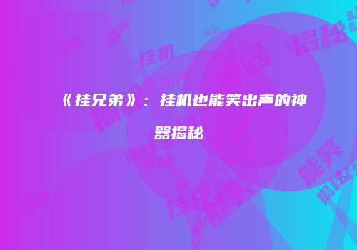 《挂兄弟》：挂机也能笑出声的神器揭秘