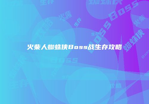 火柴人蜘蛛侠Boss战生存攻略