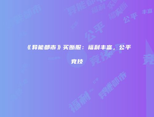 《异能都市》买断服：福利丰富，公平竞技