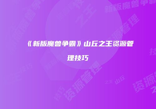 《新版魔兽争霸》山丘之王资源管理技巧
