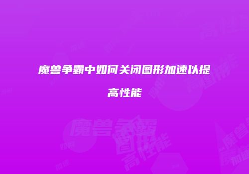 魔兽争霸中如何关闭图形加速以提高性能