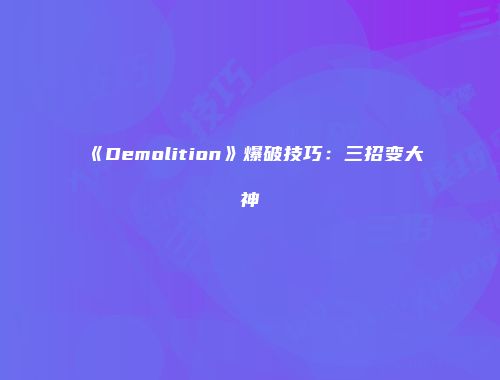 《Demolition》爆破技巧：三招变大神
