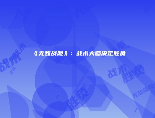 《无敌战舰》：战术大脑决定胜负
