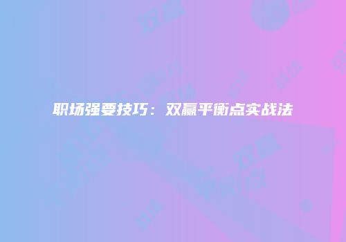 职场强要技巧:双赢平衡点实战法
