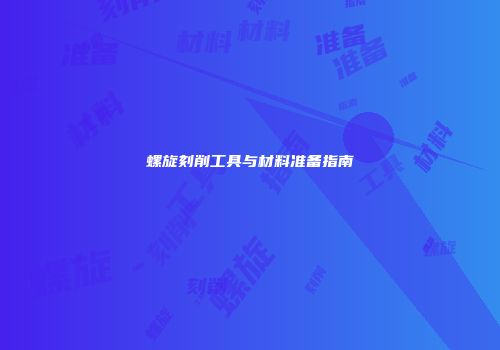 螺旋刻削工具与材料准备指南