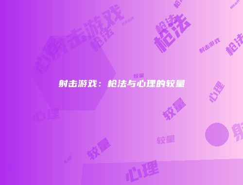 射击游戏：枪法与心理的较量