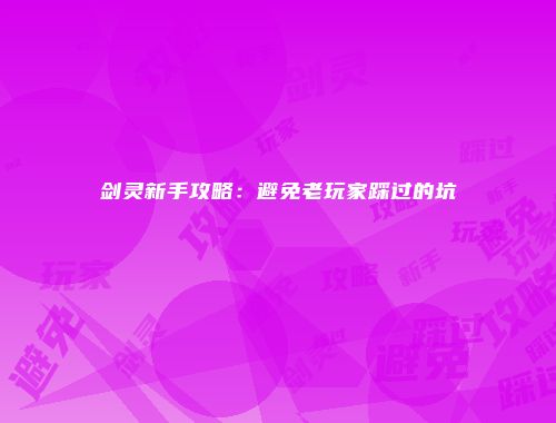 剑灵新手攻略：避免老玩家踩过的坑