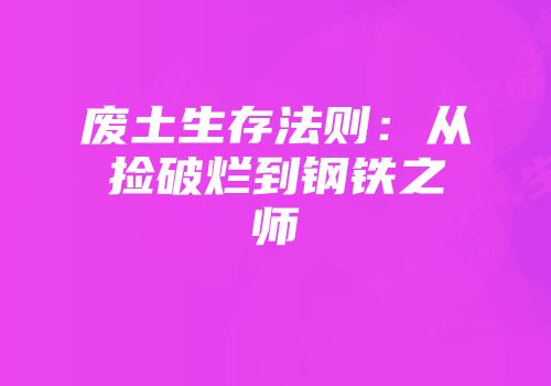 废土生存法则：从捡破烂到钢铁之师
