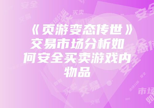 《页游变态传世》交易市场分析如何安全买卖游戏内物品