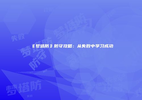 《梦塔防》防守攻略：从失败中学习成功