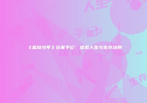 《监狱少年》玩家手记：虚拟人生与生存法则