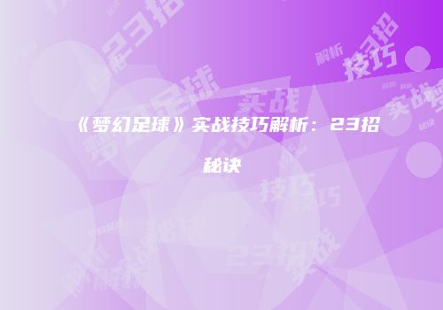 《梦幻足球》实战技巧解析：23招秘诀