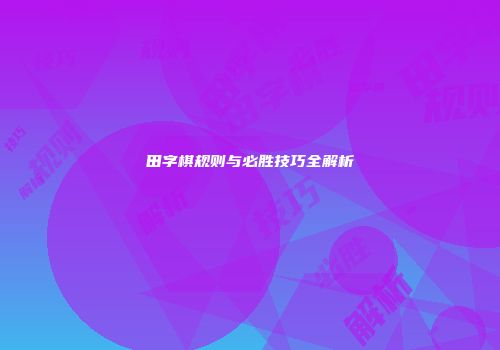 田字棋规则与必胜技巧全解析
