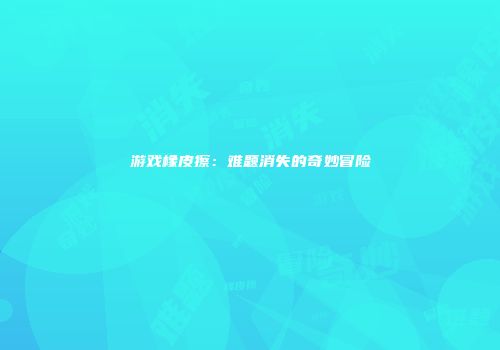 游戏橡皮擦：难题消失的奇妙冒险