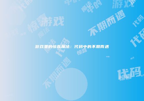 游戏里的惊喜魔法：代码中的不期而遇