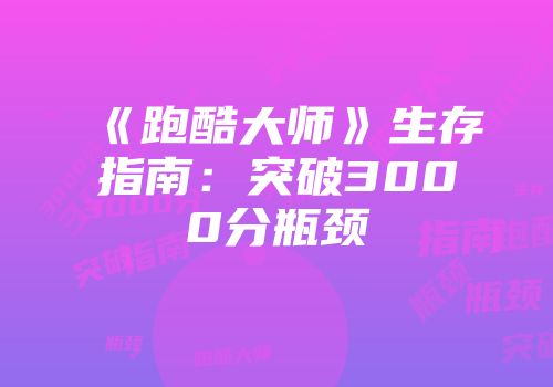 《跑酷大师》生存指南：突破3000分瓶颈