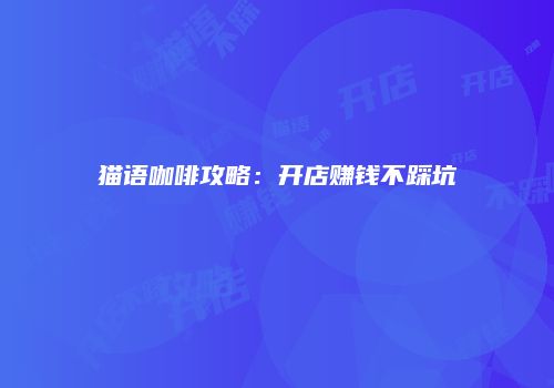 猫语咖啡攻略：开店赚钱不踩坑