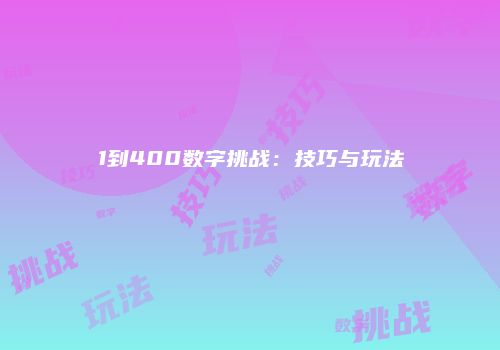 1到400数字挑战：技巧与玩法
