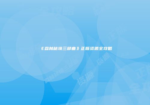 《森林秘境三部曲》正版资源全攻略