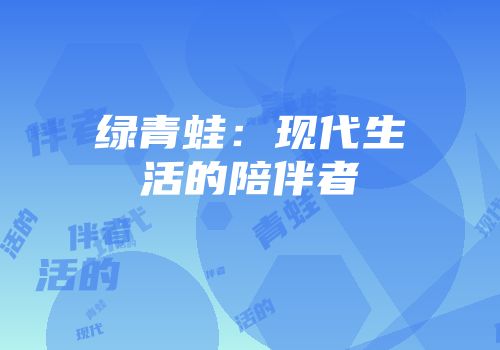 绿青蛙：现代生活的陪伴者