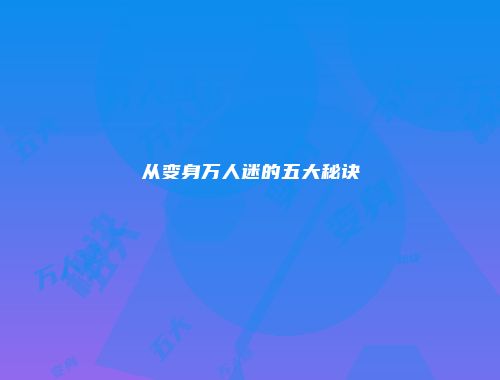 从变身万人迷的五大秘诀