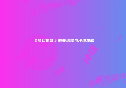 《梦幻传奇》职业选择与冲级攻略