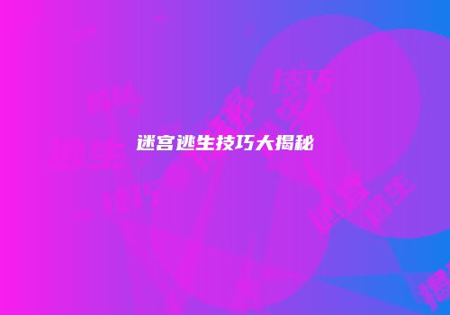 迷宫逃生技巧大揭秘