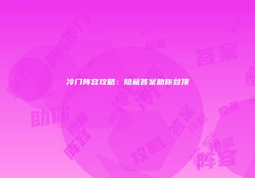 冷门阵容攻略：隐藏答案助你登顶