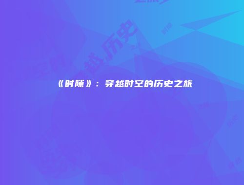 《时隙》：穿越时空的历史之旅