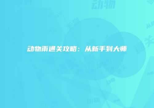 动物雨通关攻略：从新手到大师