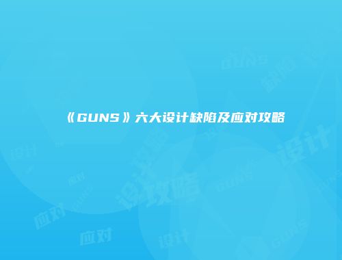 《GUNS》六大设计缺陷及应对攻略