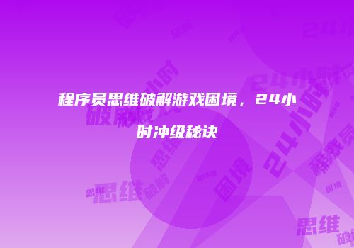 程序员思维破解游戏困境，24小时冲级秘诀