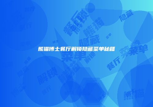 熊猫博士餐厅解锁隐藏菜单秘籍