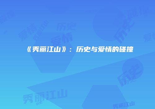 《秀丽江山》：历史与爱情的碰撞