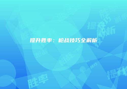 提升胜率：枪战技巧全解析