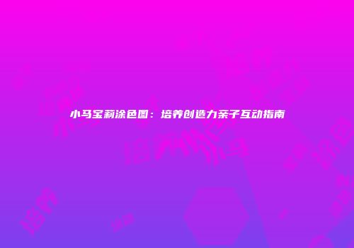 小马宝莉涂色图：培养创造力亲子互动指南