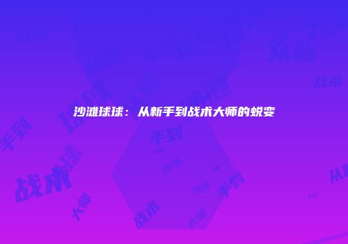 沙滩球球：从新手到战术大师的蜕变