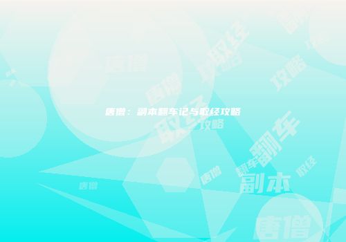 唐僧：副本翻车记与取经攻略