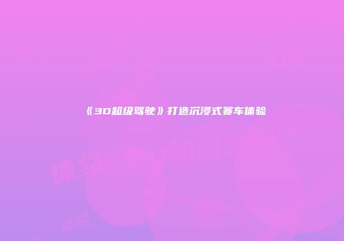 《3D超级驾驶》打造沉浸式赛车体验