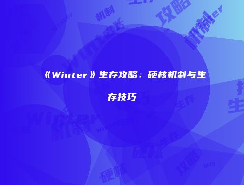 《Winter》生存攻略:硬核机制与生存技巧