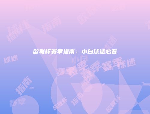 欧联杯赛季指南：小白球迷必看