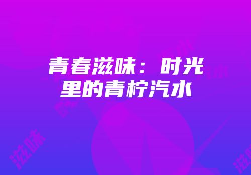 青春滋味：时光里的青柠汽水