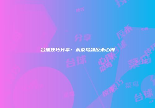 台球技巧分享：从菜鸟到反杀心得