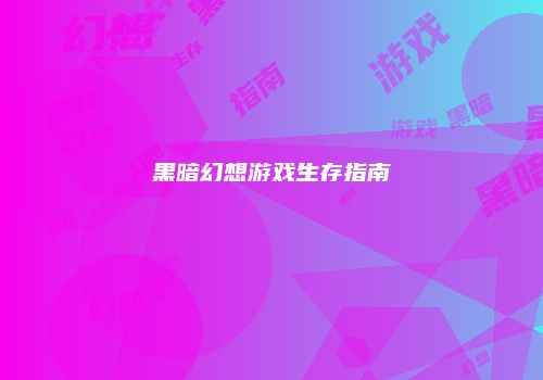 黑暗幻想游戏生存指南
