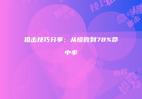 狙击技巧分享:从惨败到78%命中率